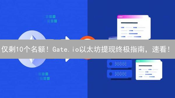仅剩10个名额！Gate.io以太坊提现终极指南，速看！