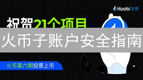 火币子账户安全指南：机构交易员的必备风险隔离策略