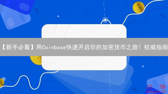【新手必看】用Coinbase快速开启你的加密货币之旅！权威指南