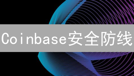 Coinbase安全防线：像堡垒一样坚不可摧？（深度解析）